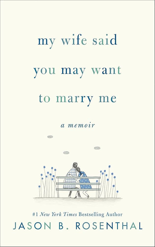 My Wife Said You May Want to Marry Me: A Memoir | Jason B. Rosenthal