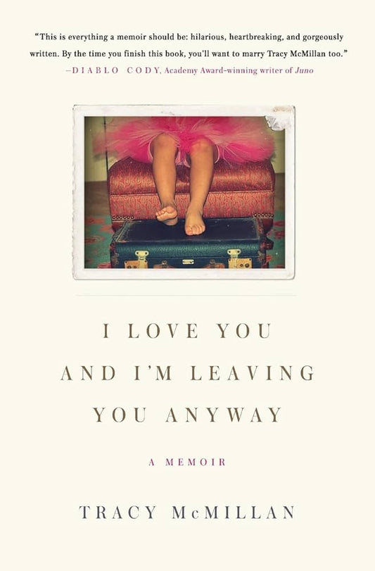 I Love You and I'm Leaving You Anyway: A Memoir | Tracy McMillan