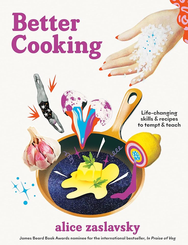 Better Cooking: Life-Changing Skills & Recipes to Tempt & Teach | Alice Zaslavsky