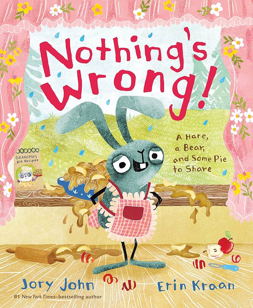 Nothing's Wrong!: A Hare, a Bear, and Some Pie to Share | Jory John