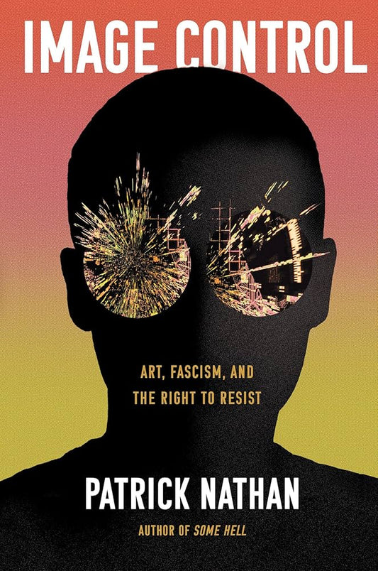 Image Control: Art, Fascism, and the Right to Resist| Patrick Nathan