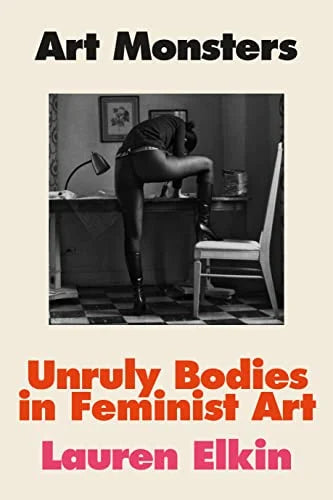 Art Monsters: Unruly Bodies in Feminist Art | Lauren Elkin