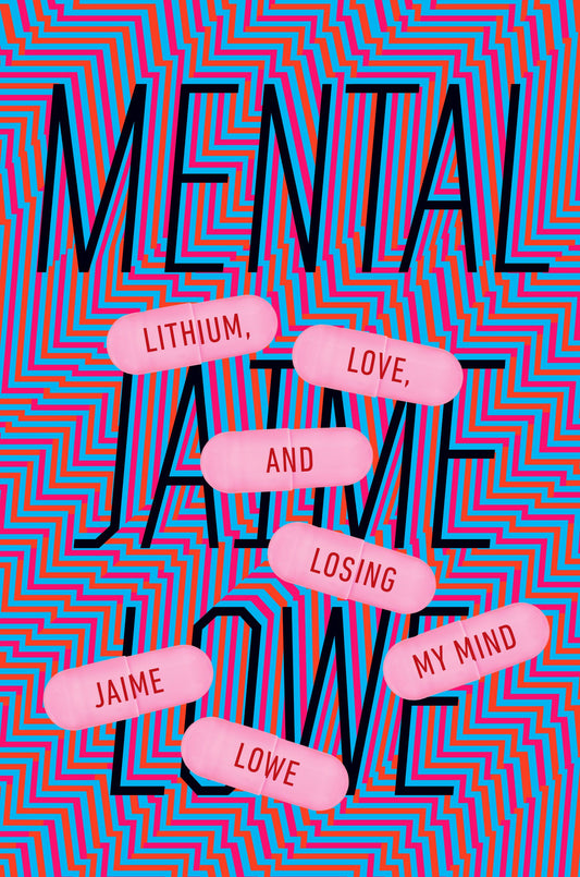 Mental Lithium, Love, and Losing My Mind | Lowe, Jamie