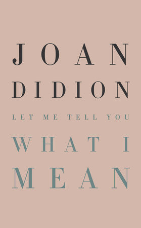 Let Me Tell You What I Mean | Joan Didion