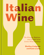 Italian Wine: The History, Regions, and Grapes of an Iconic Wine Country | Shelley Lindgren, Kate Leahy