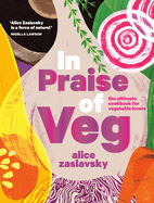 In Praise of Veg: The Ultimate Cookbook for Vegetable Lovers | Alice Zaslavsky