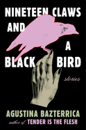 Nineteen Claws and a Black Bird: Stories | Agustina Bazterrica