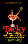Tacky: Love Letters to the Worst Culture We Have to Offer | Rax King