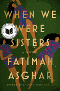 When We Were Sisters | Fatimah Asghar