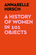 A History of Women in 101 Objects | Annabelle Hirsch